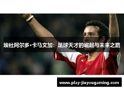 埃杜阿尔多·卡马文加：足球天才的崛起与未来之路