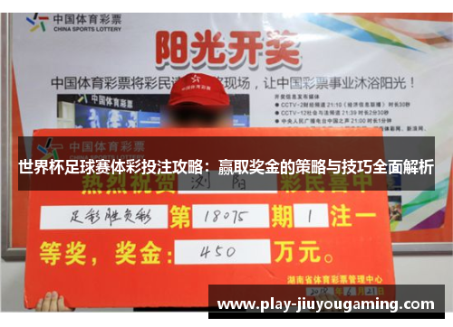 世界杯足球赛体彩投注攻略：赢取奖金的策略与技巧全面解析