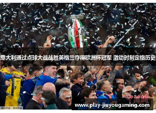 意大利通过点球大战战胜英格兰夺得欧洲杯冠军 激动时刻定格历史