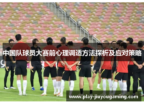 中国队球员大赛前心理调适方法探析及应对策略