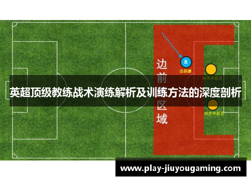 英超顶级教练战术演练解析及训练方法的深度剖析