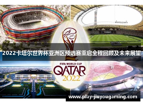 2022卡塔尔世界杯亚洲区预选赛重启全程回顾及未来展望