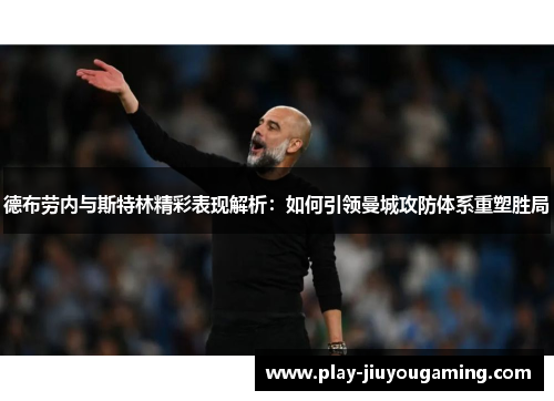 德布劳内与斯特林精彩表现解析：如何引领曼城攻防体系重塑胜局