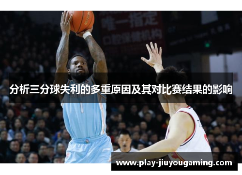 分析三分球失利的多重原因及其对比赛结果的影响