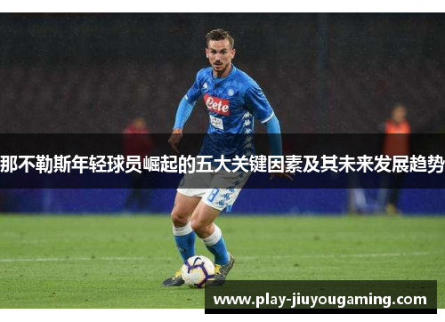 那不勒斯年轻球员崛起的五大关键因素及其未来发展趋势