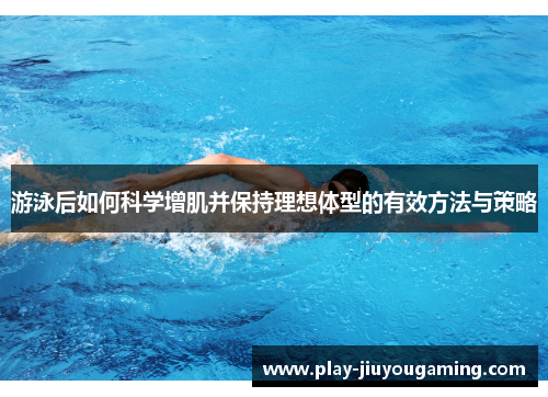 游泳后如何科学增肌并保持理想体型的有效方法与策略
