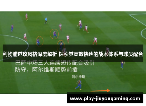 利物浦进攻风格深度解析 探索其高效快速的战术体系与球员配合