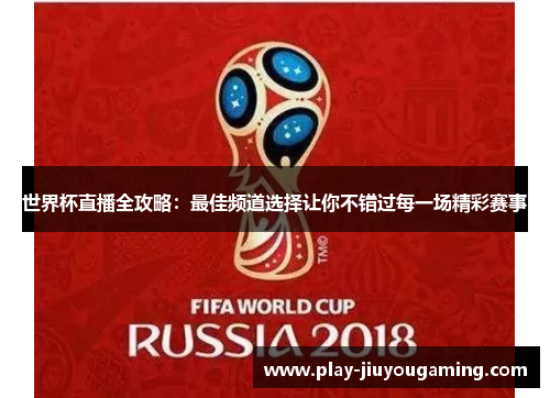 世界杯直播全攻略：最佳频道选择让你不错过每一场精彩赛事