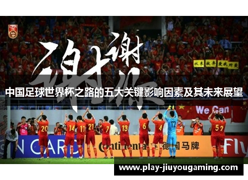 中国足球世界杯之路的五大关键影响因素及其未来展望